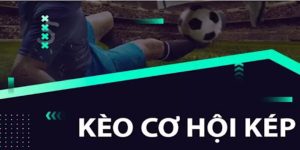 Kèo Cơ Hội Kép Và Những Kinh Nghiệm Bắt Kèo Bất Bại
